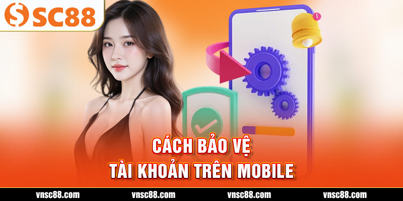 Cách bảo vệ tài khoản trên mobile