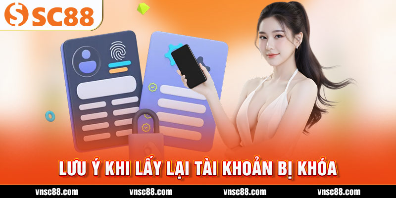 Lưu ý khi lấy lại tài khoản bị khóa